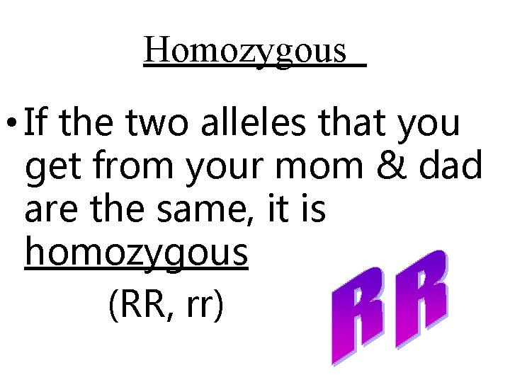 Homozygous • If the two alleles that you get from your mom & dad