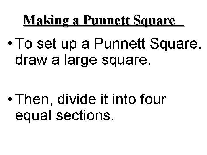 Making a Punnett Square • To set up a Punnett Square, draw a large