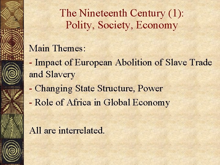 The Nineteenth Century (1): Polity, Society, Economy Main Themes: - Impact of European Abolition