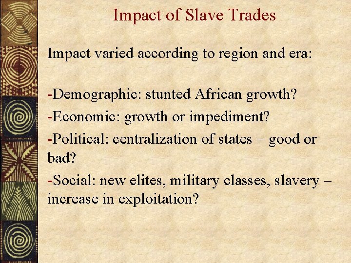 Impact of Slave Trades Impact varied according to region and era: -Demographic: stunted African