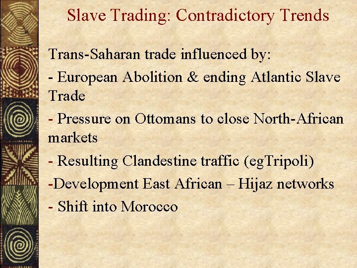 Slave Trading: Contradictory Trends Trans-Saharan trade influenced by: - European Abolition & ending Atlantic