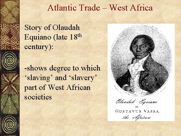 Atlantic Trade – West Africa Story of Olaudah Equiano (late 18 th century): -shows