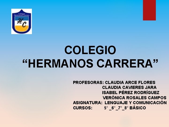 COLEGIO “HERMANOS CARRERA” PROFESORAS: CLAUDIA ARCE FLORES CLAUDIA CAVIERES JARA ISABEL PÉREZ RODRÍGUEZ VERÓNICA