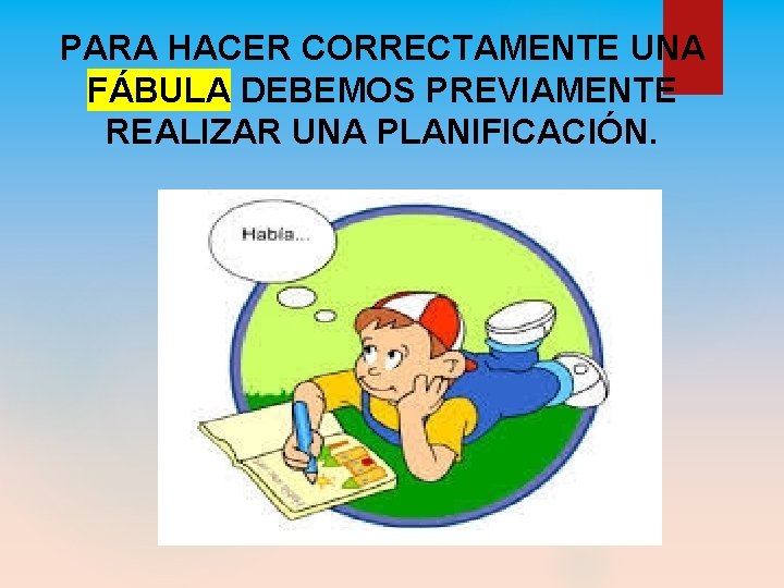 PARA HACER CORRECTAMENTE UNA FÁBULA DEBEMOS PREVIAMENTE REALIZAR UNA PLANIFICACIÓN. 