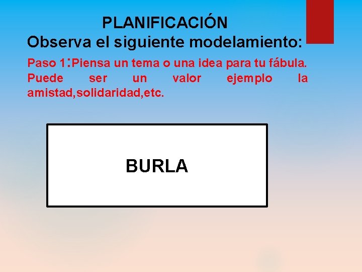 PLANIFICACIÓN Observa el siguiente modelamiento: Paso 1: Piensa un tema o una idea para