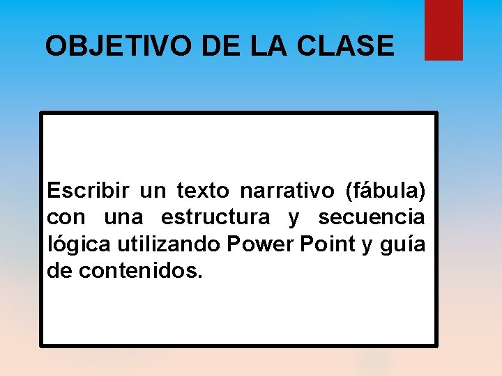 OBJETIVO DE LA CLASE Escribir un texto narrativo (fábula) con una estructura y secuencia