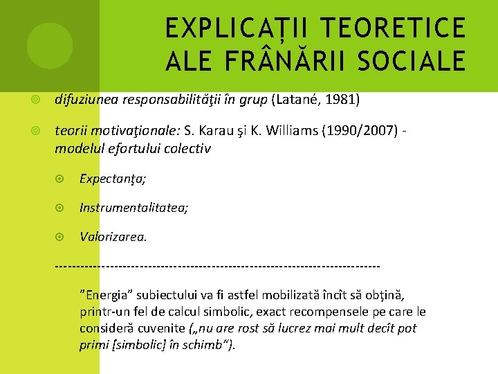 EXPLICAȚII TEORETICE ALE FR NĂRII SOCIALE difuziunea responsabilităţii în grup (Latané, 1981) teorii motivaţionale: