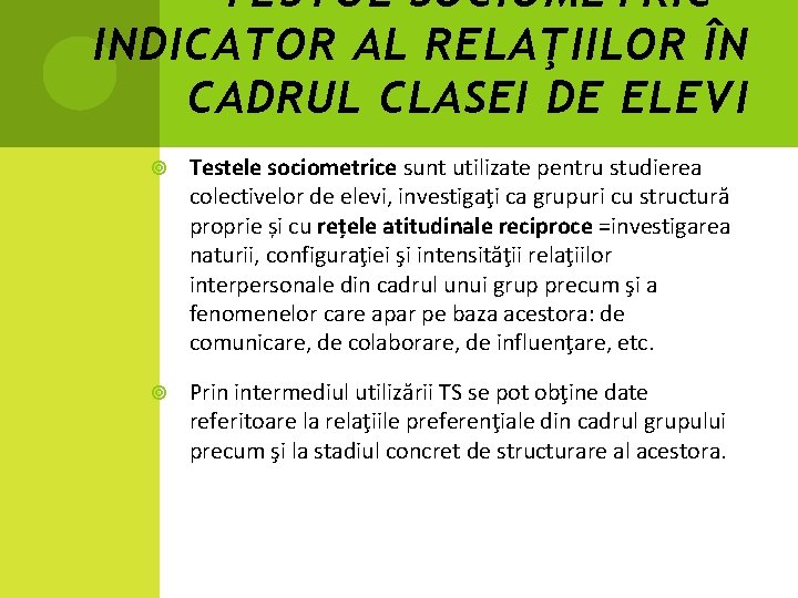 TESTUL SOCIOMETRIC – INDICATOR AL RELAŢIILOR ÎN CADRUL CLASEI DE ELEVI Testele sociometrice sunt