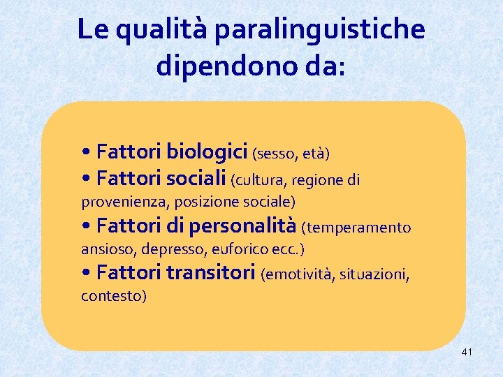 Le qualità paralinguistiche dipendono da: • Fattori biologici (sesso, età) • Fattori sociali (cultura,