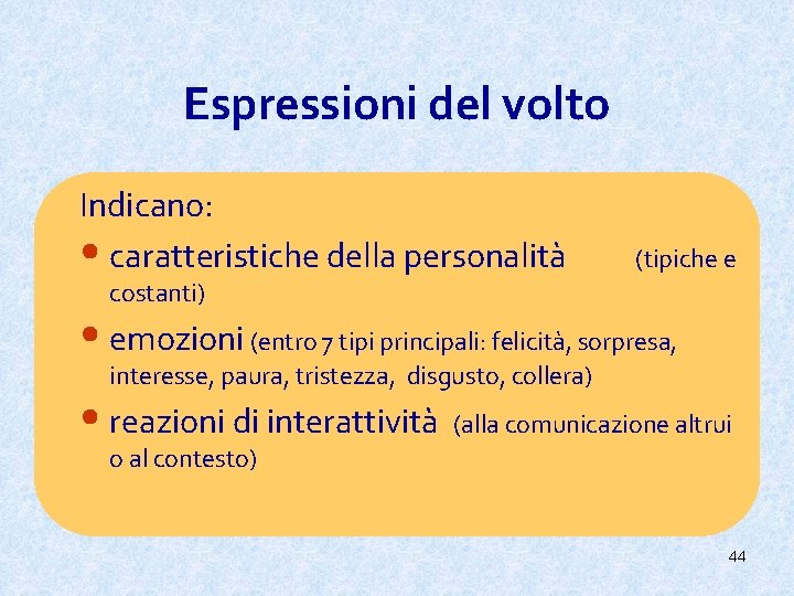 Espressioni del volto Indicano: • caratteristiche della personalità (tipiche e costanti) • emozioni (entro