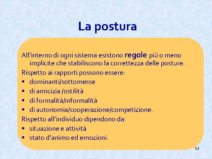 La postura All’interno di ogni sistema esistono regole più o meno implicite che stabiliscono