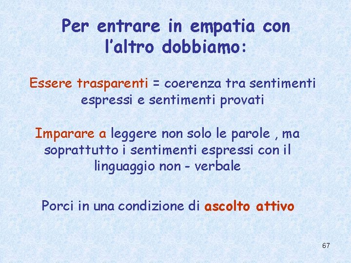 Per entrare in empatia con l’altro dobbiamo: Essere trasparenti = coerenza tra sentimenti espressi