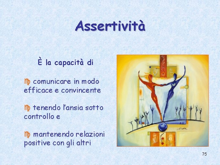 Assertività È la capacità di c comunicare in modo efficace e convincente c tenendo