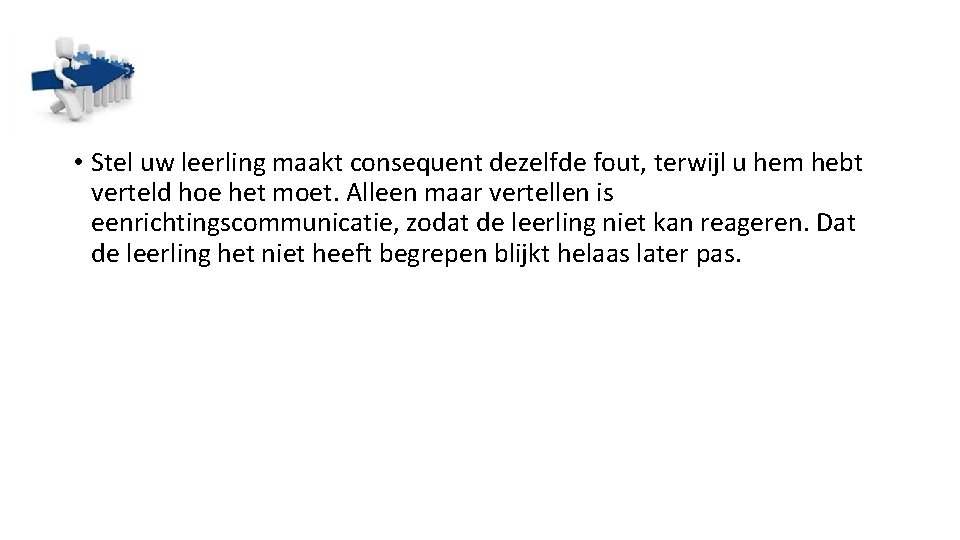  • Stel uw leerling maakt consequent dezelfde fout, terwijl u hem hebt verteld