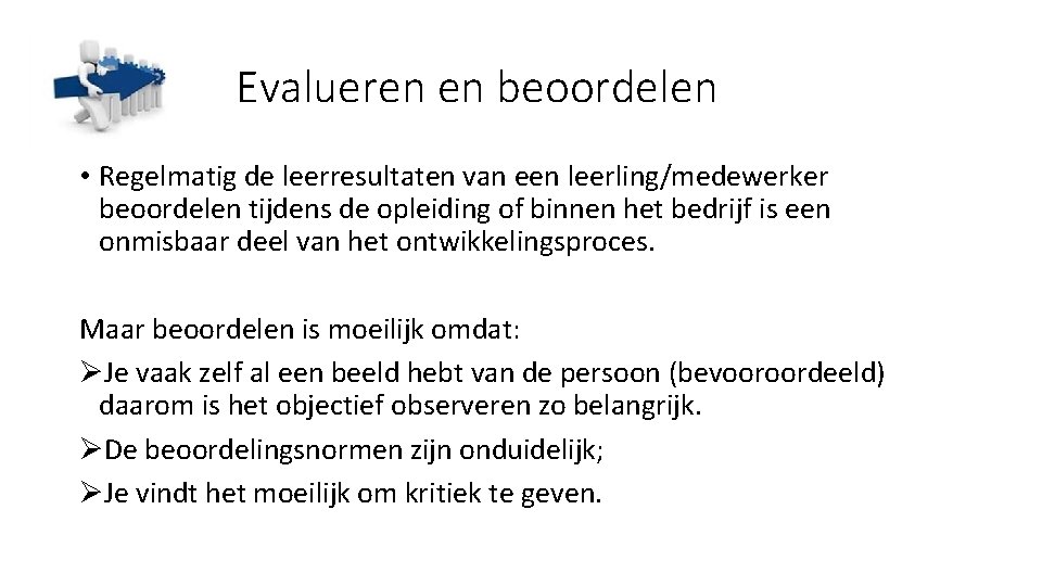 Evalueren en beoordelen • Regelmatig de leerresultaten van een leerling/medewerker beoordelen tijdens de opleiding