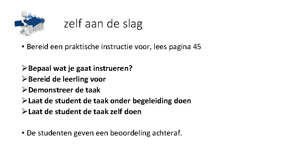 zelf aan de slag • Bereid een praktische instructie voor, lees pagina 45 ØBepaal