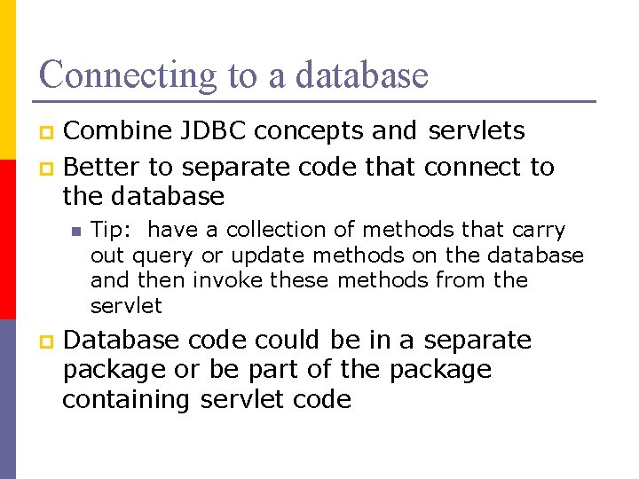 Connecting to a database Combine JDBC concepts and servlets p Better to separate code