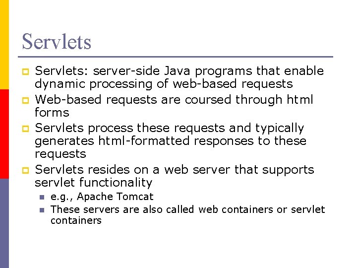 Servlets p p Servlets: server-side Java programs that enable dynamic processing of web-based requests