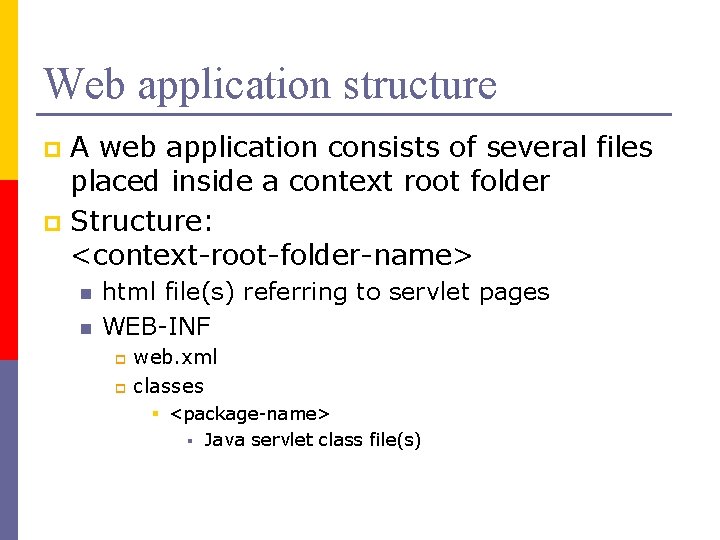 Web application structure A web application consists of several files placed inside a context