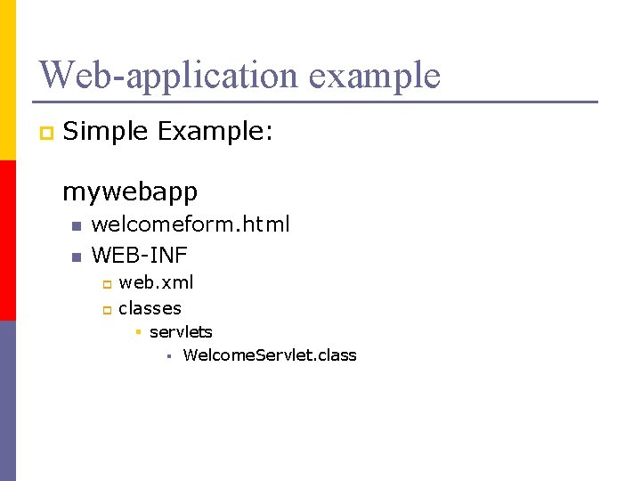 Web-application example p Simple Example: mywebapp n n welcomeform. html WEB-INF web. xml p