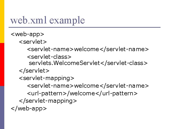 web. xml example <web-app> <servlet-name>welcome</servlet-name> <servlet-class> servlets. Welcome. Servlet</servlet-class> </servlet> <servlet-mapping> <servlet-name>welcome</servlet-name> <url-pattern>/welcome</url-pattern> </servlet-mapping>