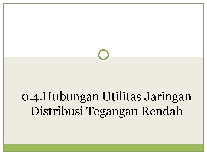 0. 4. Hubungan Utilitas Jaringan Distribusi Tegangan Rendah 