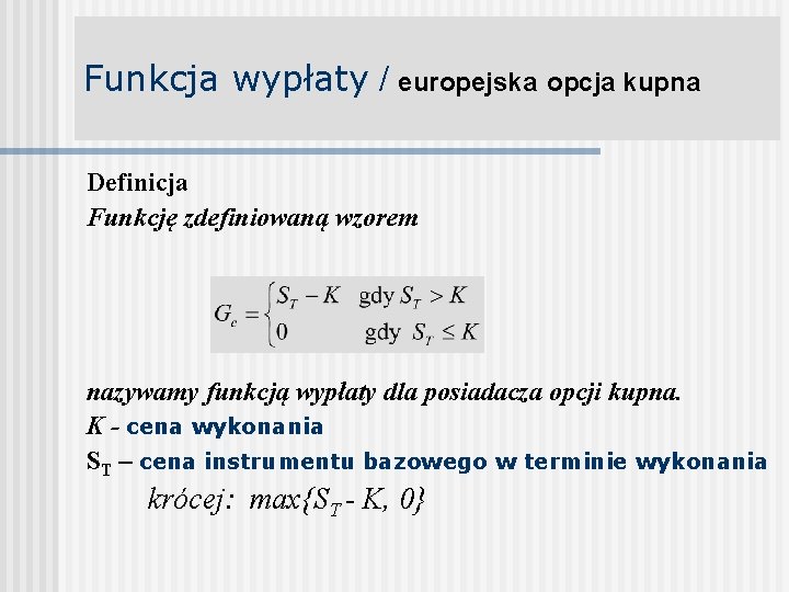 Funkcja wypłaty / europejska opcja kupna Definicja Funkcję zdefiniowaną wzorem nazywamy funkcją wypłaty dla