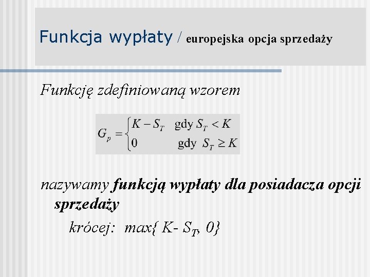 Funkcja wypłaty / europejska opcja sprzedaży Funkcję zdefiniowaną wzorem nazywamy funkcją wypłaty dla posiadacza