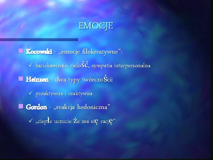 EMOCJE n Kocowski - „emocje filokreatywne”: ü zaciekawienie, radość, sympatia interpersonalna n Heinzen -