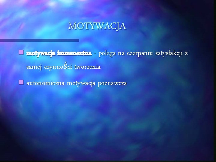 MOTYWACJA n motywacja immanentna - polega na czerpaniu satysfakcji z samej czynności tworzenia n