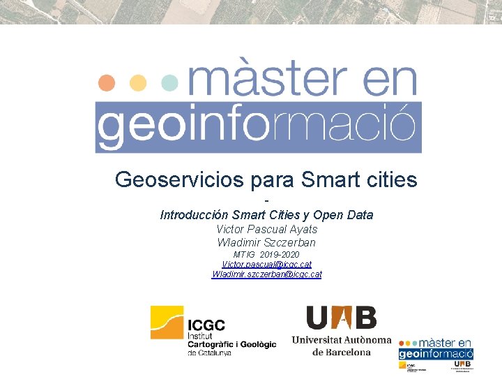 Geoservicios para Smart cities Introducción Smart Cities y Open Data Victor Pascual Ayats Wladimir
