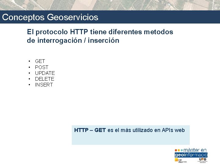 Conceptos Geoservicios El protocolo HTTP tiene diferentes metodos de interrogación / inserción • •