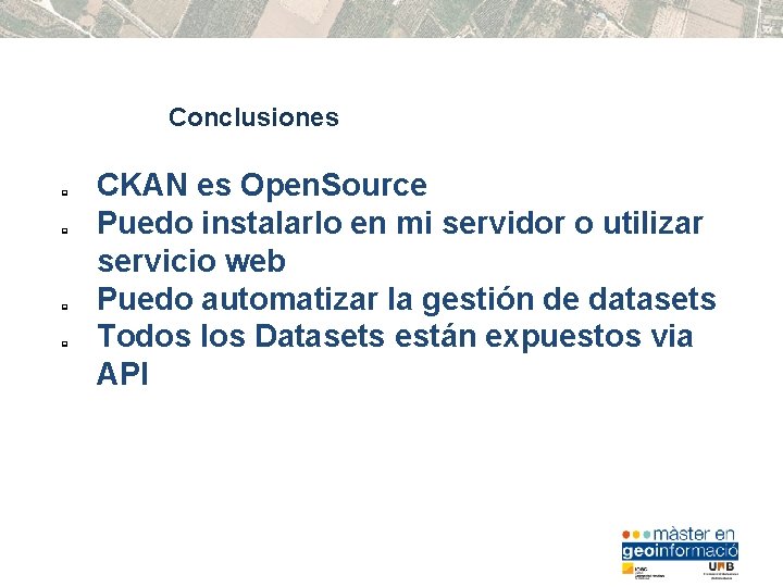 Conclusiones q q CKAN es Open. Source Puedo instalarlo en mi servidor o utilizar