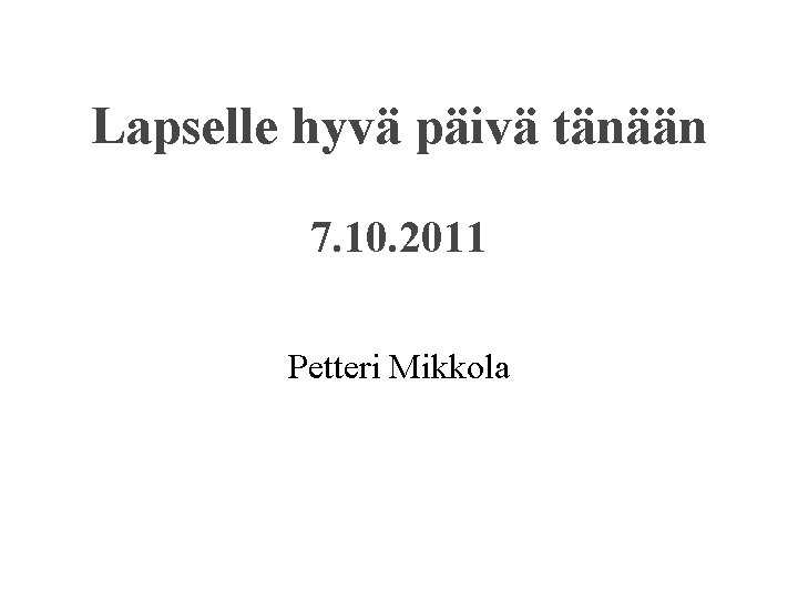 Lapselle hyvä päivä tänään 7. 10. 2011 Petteri Mikkola 