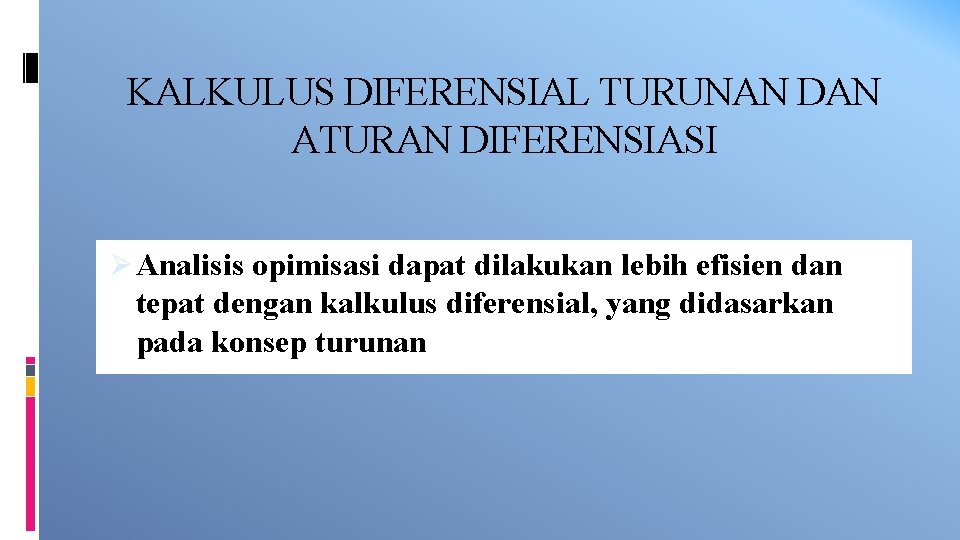 KALKULUS DIFERENSIAL TURUNAN DAN ATURAN DIFERENSIASI Ø Analisis opimisasi dapat dilakukan lebih efisien dan