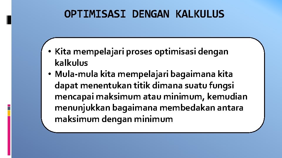 OPTIMISASI DENGAN KALKULUS • Kita mempelajari proses optimisasi dengan kalkulus • Mula-mula kita mempelajari