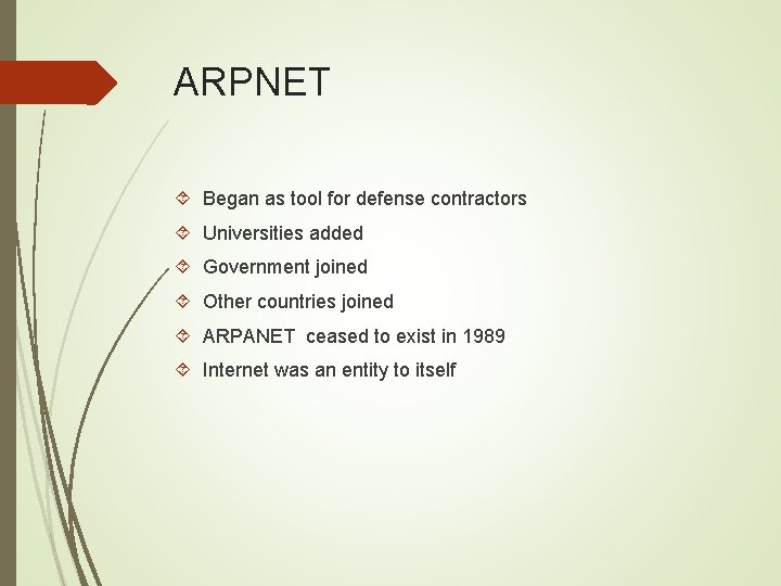 ARPNET Began as tool for defense contractors Universities added Government joined Other countries joined