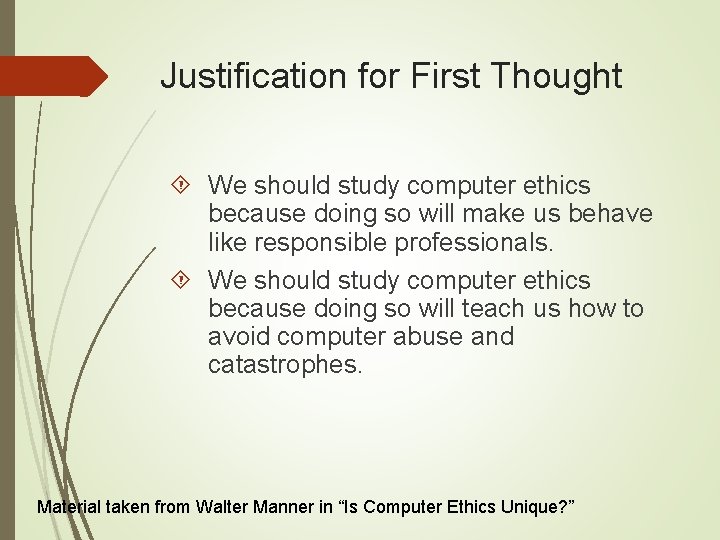 Justification for First Thought We should study computer ethics because doing so will make