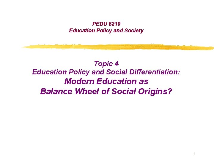 PEDU 6210 Education Policy and Society Topic 4 Education Policy and Social Differentiation: Modern