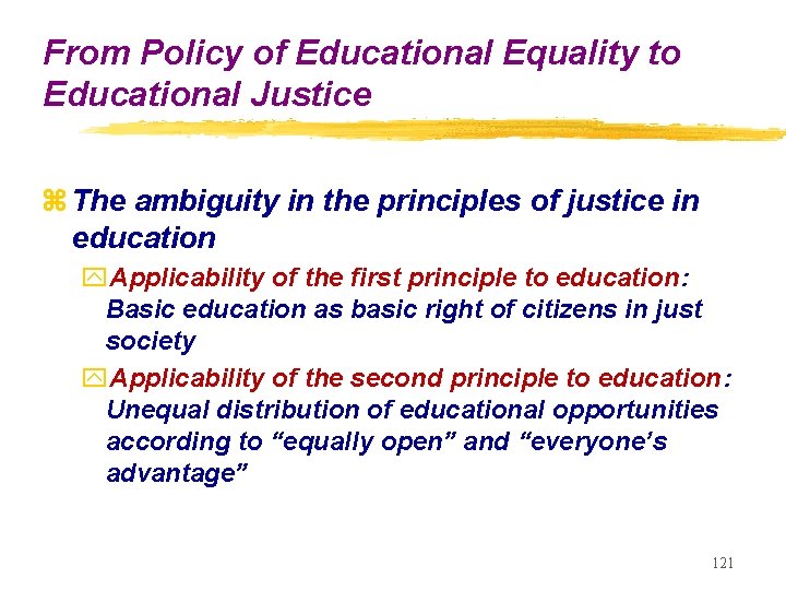 From Policy of Educational Equality to Educational Justice z The ambiguity in the principles