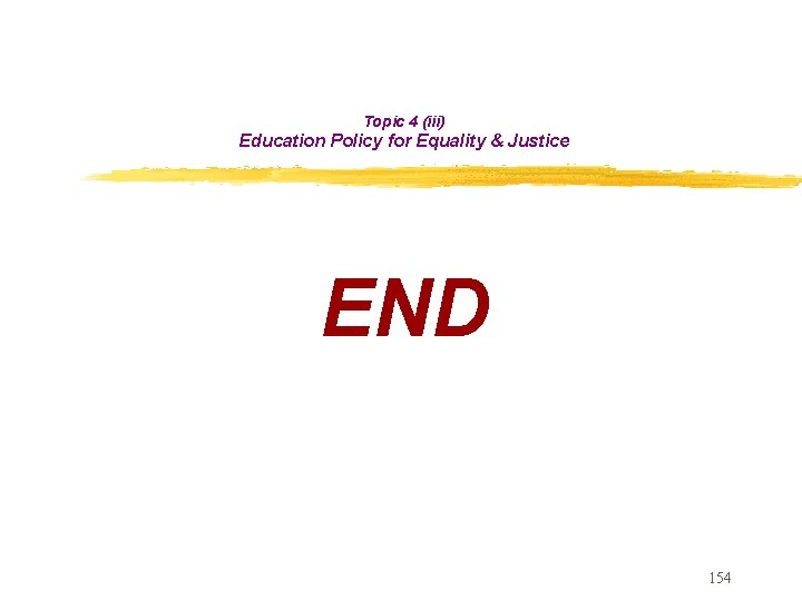 Topic 4 (iii) Education Policy for Equality & Justice END 154 