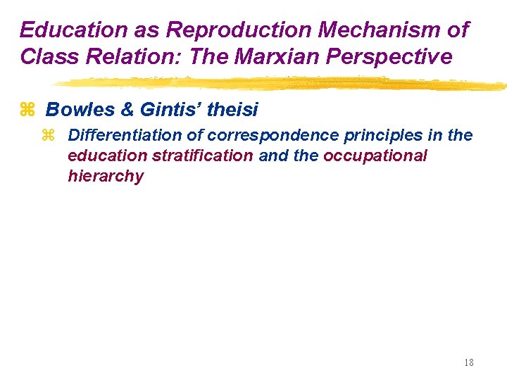 Education as Reproduction Mechanism of Class Relation: The Marxian Perspective z Bowles & Gintis’