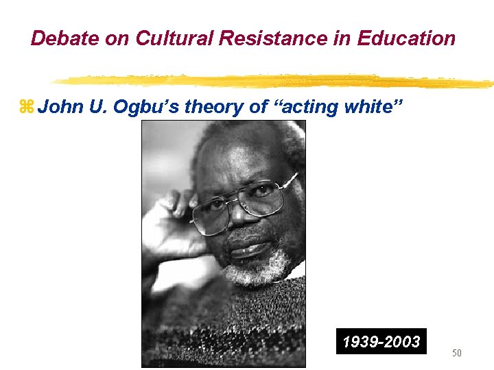 Debate on Cultural Resistance in Education z John U. Ogbu’s theory of “acting white”