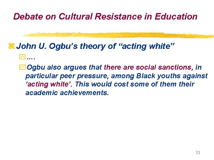 Debate on Cultural Resistance in Education z John U. Ogbu’s theory of “acting white”