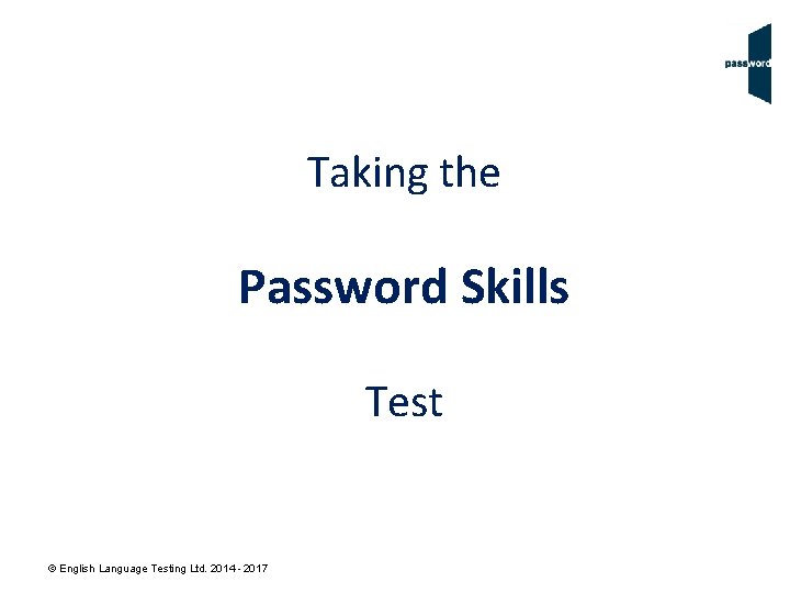 Taking the Password Skills Test © English Language Testing Ltd. 2014 - 2017 