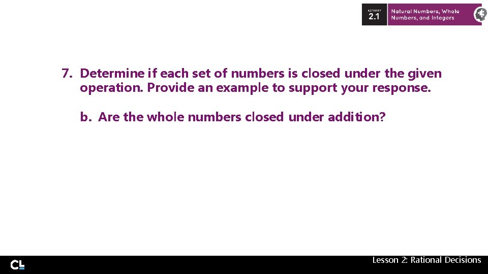 7. Determine if each set of numbers is closed under the given operation. Provide