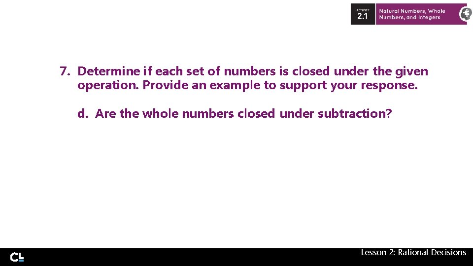 7. Determine if each set of numbers is closed under the given operation. Provide