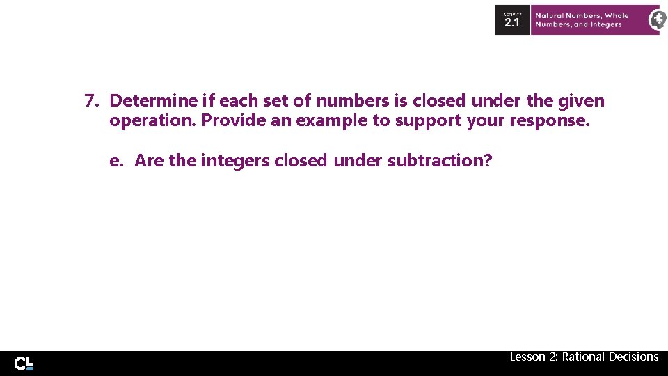 7. Determine if each set of numbers is closed under the given operation. Provide