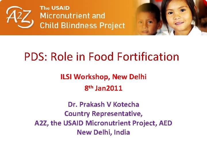 PDS: Role in Food Fortification ILSI Workshop, New Delhi 8 th Jan 2011 Dr.