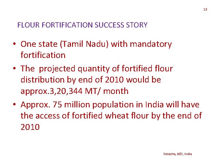 13 FLOUR FORTIFICATION SUCCESS STORY • One state (Tamil Nadu) with mandatory fortification •